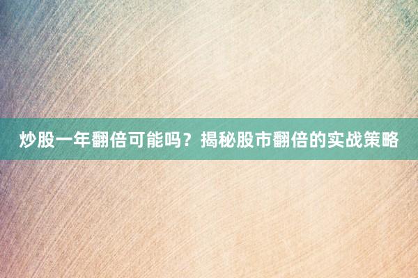 炒股一年翻倍可能吗？揭秘股市翻倍的实战策略