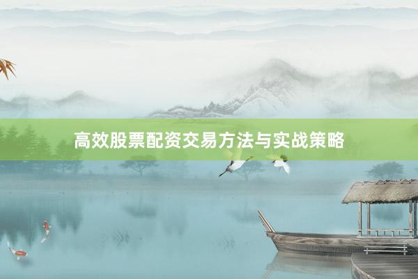 高效股票配资交易方法与实战策略