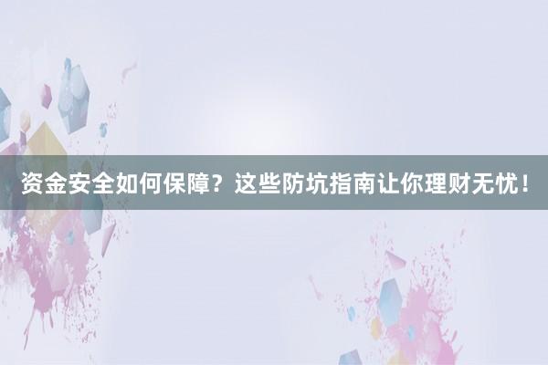 资金安全如何保障？这些防坑指南让你理财无忧！
