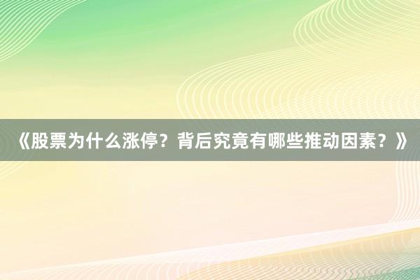 《股票为什么涨停？背后究竟有哪些推动因素？》