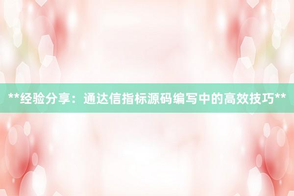 **经验分享：通达信指标源码编写中的高效技巧**