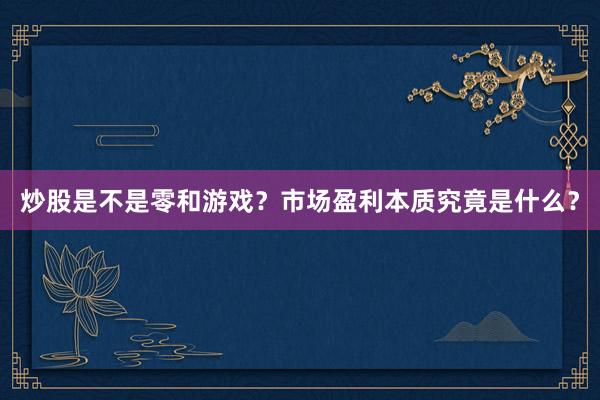 炒股是不是零和游戏？市场盈利本质究竟是什么？