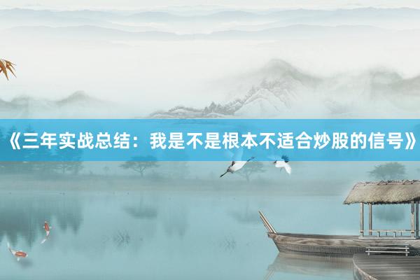 《三年实战总结：我是不是根本不适合炒股的信号》