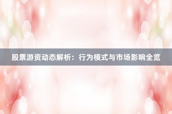 股票游资动态解析：行为模式与市场影响全览