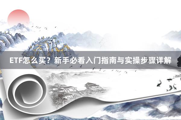 ETF怎么买？新手必看入门指南与实操步骤详解