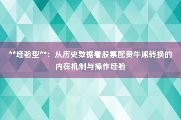 **经验型**：从历史数据看股票配资牛熊转换的内在机制与操作经验